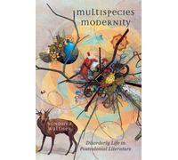 Multispecies Modernity : Disorderly Life in Postcolonial Literature