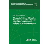Multistatic Uniform Diffraction Tomography and Time-Reversal Algorithms for Microwave Imaging of Multilayered Media (Karlsruher Forschungsberichte aus ... Hochleistungsimpuls- und Mikrowellentechnik)
