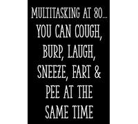 Multitasking at 80... You Can Cough, Burp, Laugh, Sneeze, Fart & Pee at the Same Time: Funny 80th Gag Gifts for Men, Women, Friend - Notebook & Journal for Birthday Party, Holiday and More