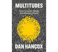 Multitudes : How Crowds Made the Modern World