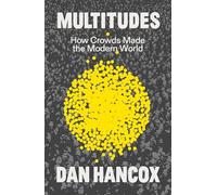 Multitudes: How Crowds Made the Modern World