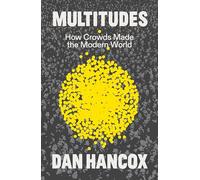 Multitudes: How Crowds Made the Modern World