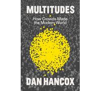 Multitudes : How Crowds Made the Modern World