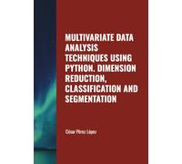 MULTIVARIATE DATA ANALYSIS TECHNIQUES USING PYTHON. DIMENSION REDUCTION, CLASSIFICATION AND SEGMENTATION