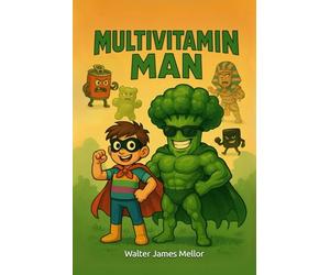 Multivitamin Man: Written by a kid, for kids who like food, fun, and saving the day!