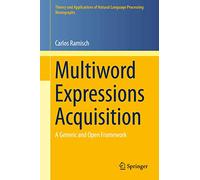 Multiword Expressions Acquisition: A Generic and Open Framework (Theory and Applications of Natural Language Processing)