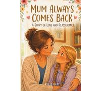 Mum Always Comes Back: A Story of Love and Reassurance (Both Things Can Be True)