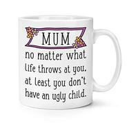 Mum at Least You Don't Have an Ugly Child 10oz Mug Cup