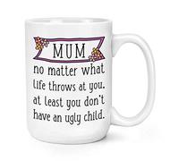 Mum at Least You Don't Have an Ugly Child 15oz Large Mug Cup