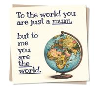 Mum Birthday Card - To The World You Are Just A Mum. But To Me You Are The World - Happy Birthday Card for Mom or Mother's Day Card