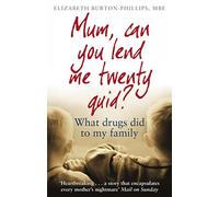 Mum, Can You Lend Me Twenty Quid? : What drugs did to my family