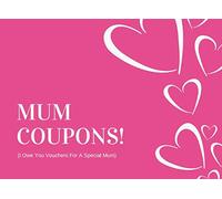 Mum Coupons (I Owe You Vouchers For A Special Mum): Unique Mothers Day Gift From Daughter or Son (30 Prompted Treat Tokens With Blanks Included Too)