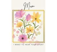 Mum I Want to Hear Your Story: Mum Journal To Preserve Memories - Mum Keepsake & Memory Journal for Notes, Quotes, Tasks, and special Moments