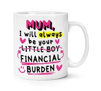 Mum I Will Always Be Your Little Boy Financial Burden 10oz Mug Cup