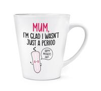 Mum I'm Glad I Wasn't Just A Period Happy Mother's Day 12oz Latte Mug Cup