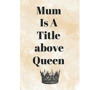 Mum is a title above queen: The Perfect show of Affection Towards your Mother, Show her What She means With This Sweet Notebook.