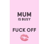 Mum Is Busy So Fuck Off: Funny Mum Quote Notebook Gag Gift | Lined Notepad for Tired Arse Women | Boss ladies Journal