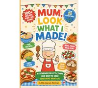 Mum, Look What I Made!: 100+ Kid-Friendly Recipes from 20 Countries, A Cookbook for Little Chefs Who Want to Cook (and Brag About It)
