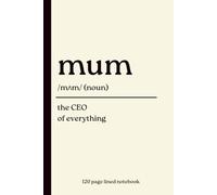 Mum Notebook: The CEO of Everything: Funny 120-Page Lined Journal | Thoughtful Gift for Mothers | Perfect for Mother's Day, Birthdays, Christmas & Everyday Notes