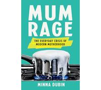 Mum Rage: The Everyday Crisis of Modern Motherhood