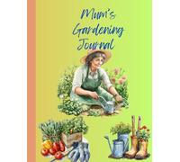 Mum’s Garden Planner & Journal: A Complete Garden Log Book for Planting, Harvest Tracking, Garden Notes & Seasonal Planning