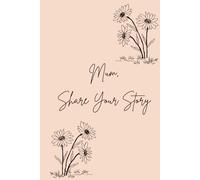 Mum, Share Your Story: A Guided Memory Book with 40 Heartfelt Questions to Create a Family Legacy | Keepsake Journal for Mothers to Share Their Life and Wisdom