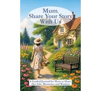 Mum, Share Your Story With Us: A Beautiful Keepsake Journal for Capturing Memories, Life Lessons and Family Moments: The Perfect Memory Book Gift for ... Their Journey, Wisdom and Family History
