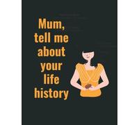 Mum, tell I want to hear your life history: Mother's day gift from son: A mother's guided journal to share her life from childhood to motherhood