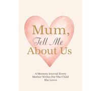 Mum, Tell Me About Us - A memory journal every mother writes for the child she loves: A Guided Pregnancy & Motherhood Memory Journal to Share Your Story with the Child You Love