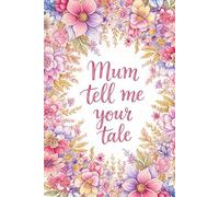 Mum, Tell Me Your Story: A Guided Journal & Memory Keepsake Family History, and Cherished Memories - A Thoughtful Gift for Mom