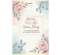 Mum, Tell Me Your Story: A Guided Journal & Memory Keepsake Family History, and Cherished Memories - A Thoughtful Gift for Mom