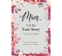 Mum, Tell Me Your Story: A Guided Journal to Record Memories, Reflections, Family History, and Special Moments, with Space for Photos and Personal Notes