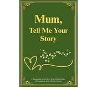Mum, Tell Me Your Story: A Keepsake Journal to Share Memories, Life Lessons, and Family History
