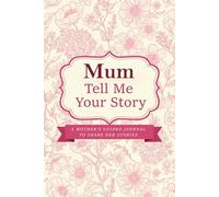 Mum Tell Me Your Story: A Mother’s Guided Journal with Prompts to Share her Life, Memories and Stories With Her Family (UK version)