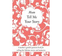 Mum Tell Me Your Story: A Mother’s guided question book for telling her lifetime stories and memories (it’s a fill in and give back keepsake for Mum)