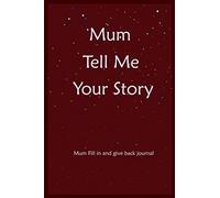 Mum Tell Me Your Story: Mum Fill In And Give Back Memories And Keepsakes Journal