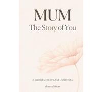 Mum The Story of You: A Guided Keepsake Journal with More Than 100 Prompts