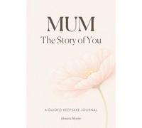 Mum The Story of You: A Guided Keepsake Journal with More Than 100 Prompts