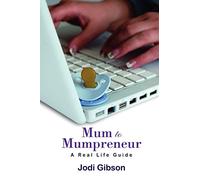 Mum to Mumpreneur - A Real Life Guide