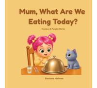 Mum, What Are We Eating Today? (Sweetpea & Pumpkin Stories)