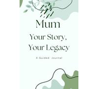 Mum, Your Story, Your Legacy: A Guided Journal for mothers: Capture a Lifetime of Memories in One Beautiful Keepsake