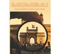 Mumbai Photography Coffee Table Book: Cool Pictures That Create An Idea For You About An Amazing City In India ,Buildings style, Cultural And ... ,For All Travels, Hiking and Pictures Lovers