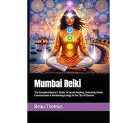 Mumbai Reiki: The Complete Master's Guide To Sacred Healing, Unlocking Urban Consciousness & Awakening Energy in the City of Dreams.