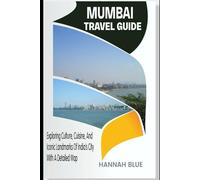 MUMBAI TRAVEL GUIDE: Exploring Culture, Cuisine, And Iconic Landmarks Of India's City With A Detailed Map (Travel Guide For City's)