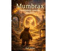 MUMBRAX - Der Reisende zwischen den Zeiten: Eine Reise zu dem, was bleibt, wenn sich alles verändert.