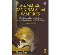 Mummies, Cannibals and Vampires : The History of Corpse Medicine from the Renaissance to the Victorians