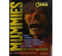 Mummies: Dried, Tanned, Sealed, Drained, Frozen, Embalmed, Stuffed, Wrapped, and Smoked...and We're Dead Serious (History (World))