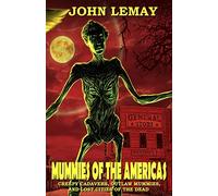 Mummies of the Americas: Creepy Cadavers, Outlaw Mummies, and Lost Cities of the Dead (COWBOYS & MONSTERS)