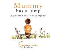 Mummy Has A Lump: A picture book to help explain