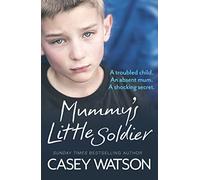 Mummy’s Little Soldier: A troubled child. An absent mum. A shocking secret.